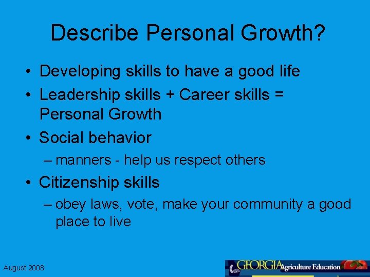 Describe Personal Growth? • Developing skills to have a good life • Leadership skills