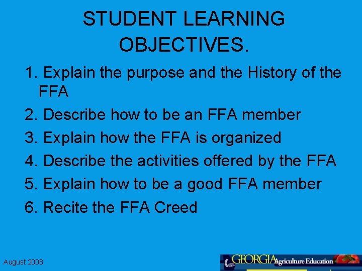 STUDENT LEARNING OBJECTIVES. 1. Explain the purpose and the History of the FFA 2.