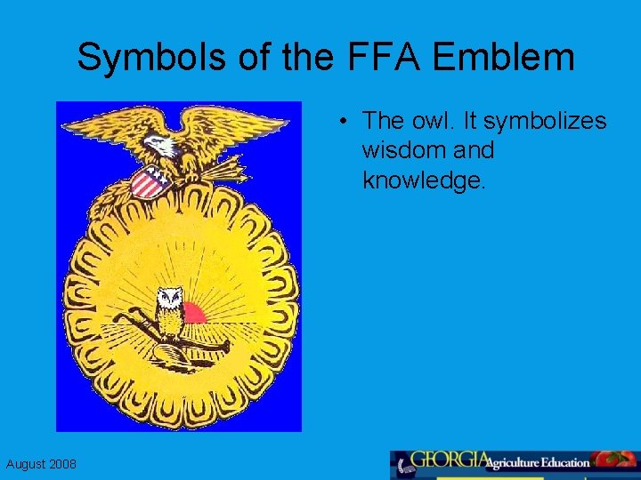 Symbols of the FFA Emblem • The owl. It symbolizes wisdom and knowledge. August