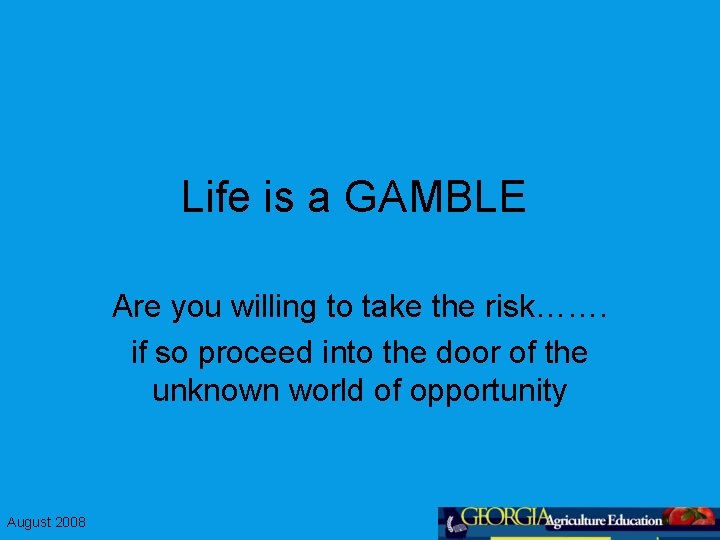 Life is a GAMBLE Are you willing to take the risk……. if so proceed