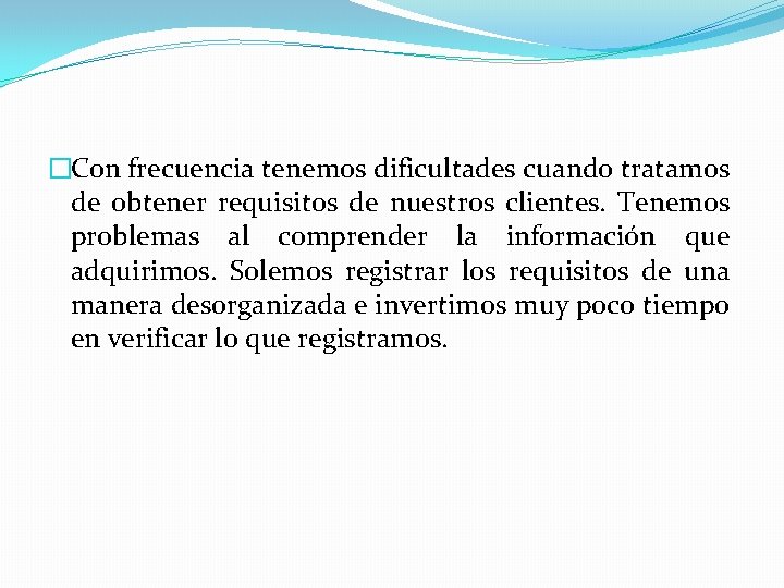 �Con frecuencia tenemos dificultades cuando tratamos de obtener requisitos de nuestros clientes. Tenemos problemas