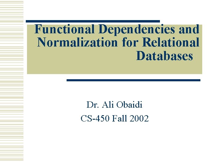 Functional Dependencies and Normalization for Relational Databases Dr. Ali Obaidi CS-450 Fall 2002 