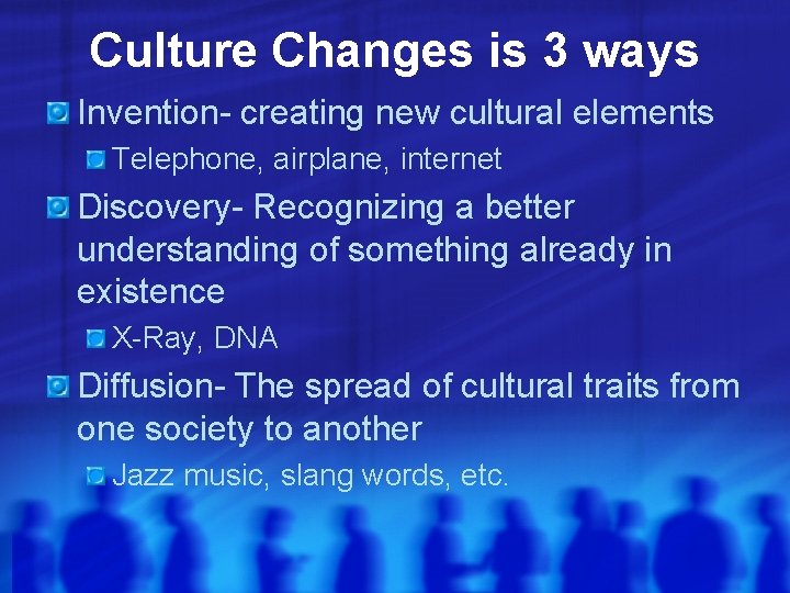 Culture Changes is 3 ways Invention- creating new cultural elements Telephone, airplane, internet Discovery-