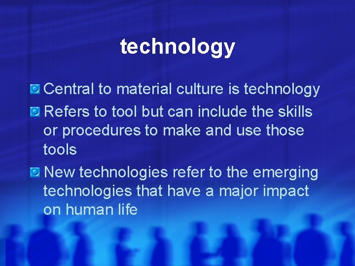 technology Central to material culture is technology Refers to tool but can include the