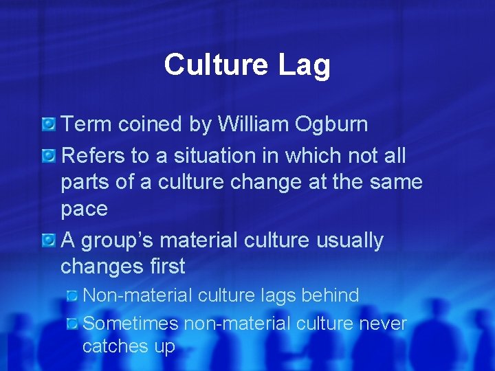 Culture Lag Term coined by William Ogburn Refers to a situation in which not