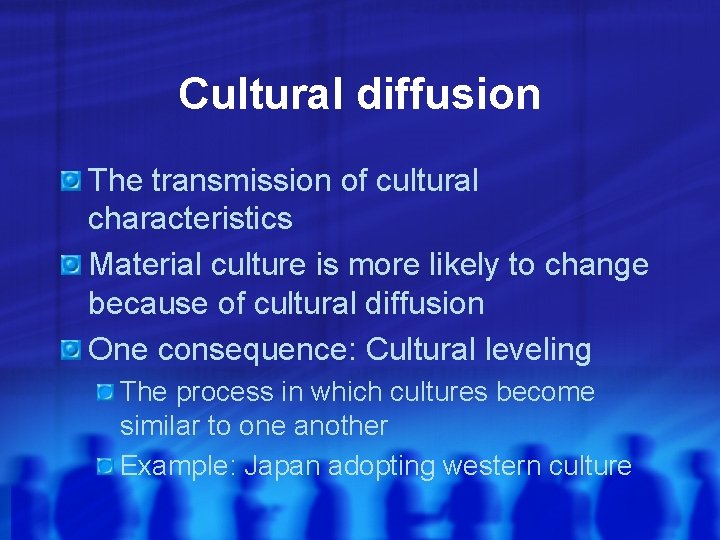 Cultural diffusion The transmission of cultural characteristics Material culture is more likely to change Cultural diffusion The transmission of cultural characteristics Material culture is more likely to change
