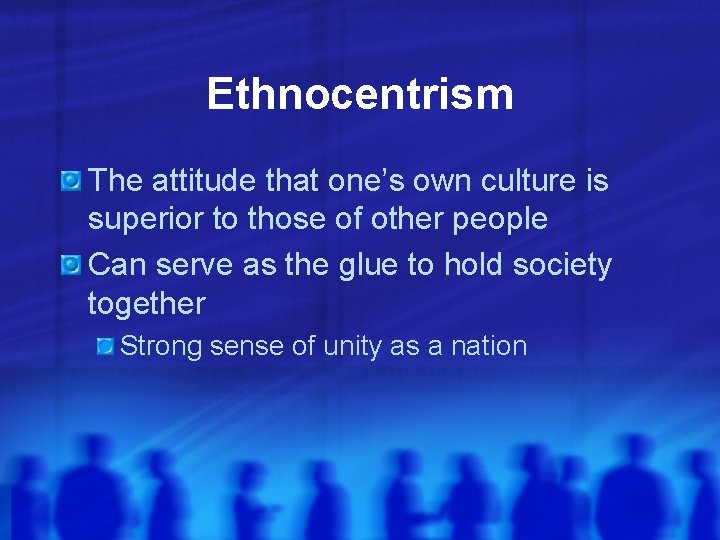 Ethnocentrism The attitude that one’s own culture is superior to those of other people Ethnocentrism The attitude that one’s own culture is superior to those of other people