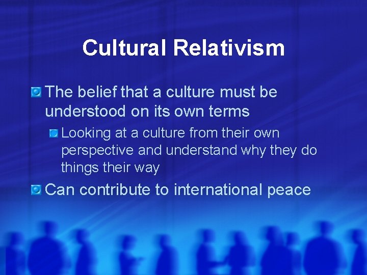 Cultural Relativism The belief that a culture must be understood on its own terms Cultural Relativism The belief that a culture must be understood on its own terms