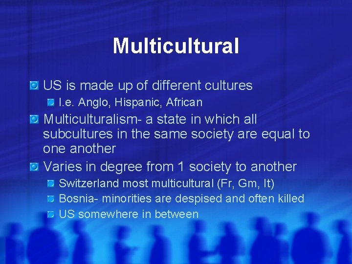 Multicultural US is made up of different cultures I. e. Anglo, Hispanic, African Multiculturalism-