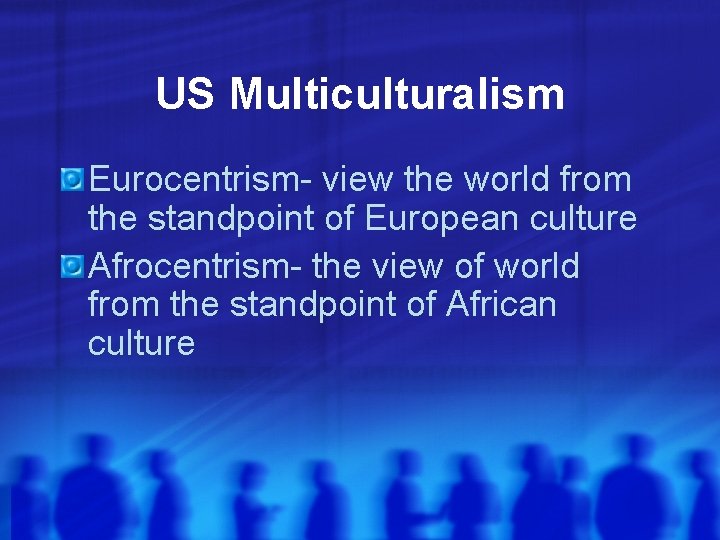 US Multiculturalism Eurocentrism- view the world from the standpoint of European culture Afrocentrism- the