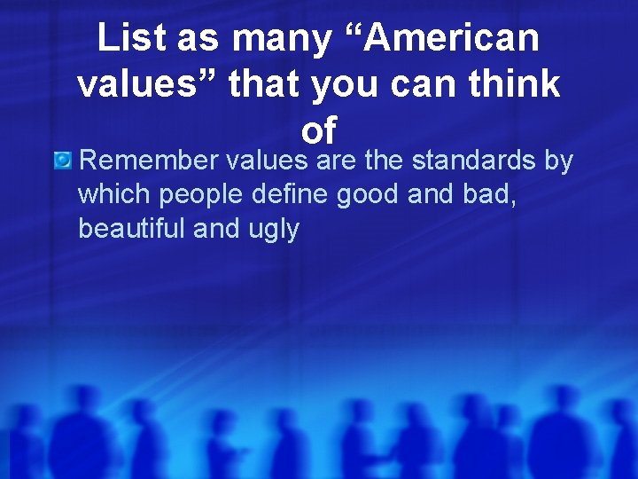 List as many “American values” that you can think of Remember values are the List as many “American values” that you can think of Remember values are the