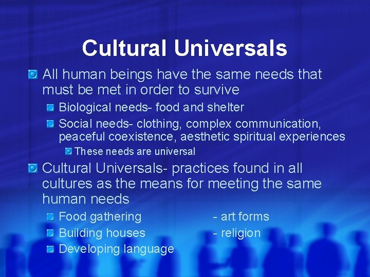 Cultural Universals All human beings have the same needs that must be met in