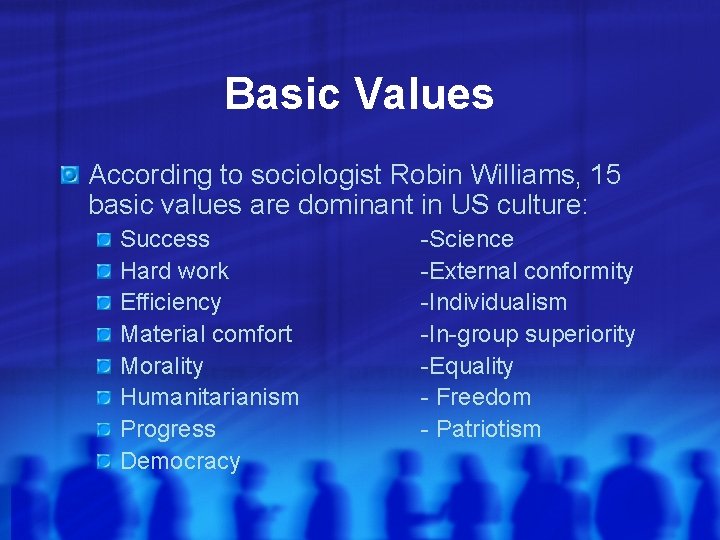 Basic Values According to sociologist Robin Williams, 15 basic values are dominant in US