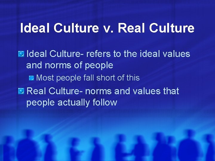 Ideal Culture v. Real Culture Ideal Culture- refers to the ideal values and norms