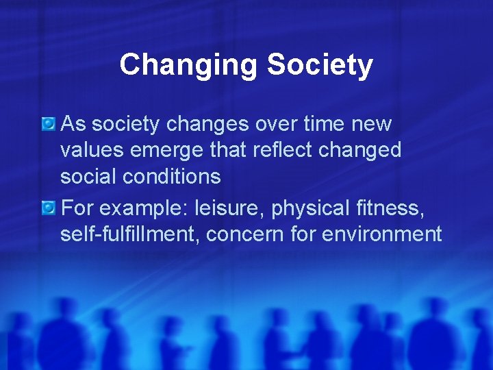 Changing Society As society changes over time new values emerge that reflect changed social