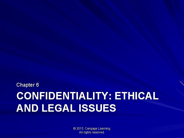 Chapter 6 CONFIDENTIALITY: ETHICAL AND LEGAL ISSUES © 2015. Cengage Learning. All rights reserved.