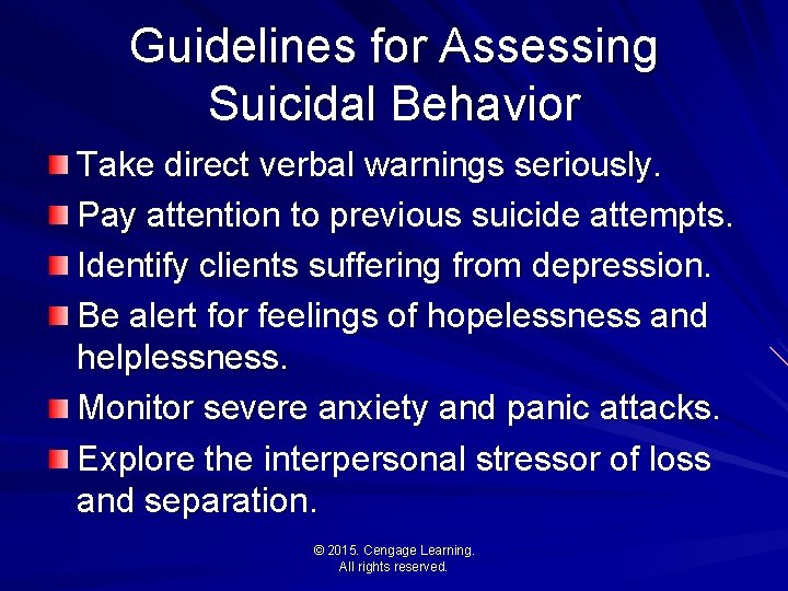 Guidelines for Assessing Suicidal Behavior Take direct verbal warnings seriously. Pay attention to previous