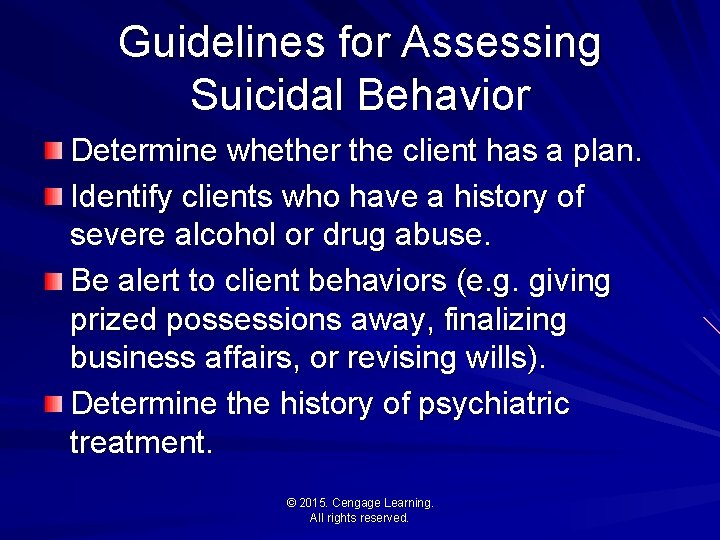 Guidelines for Assessing Suicidal Behavior Determine whether the client has a plan. Identify clients