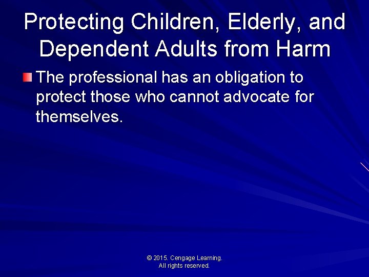 Protecting Children, Elderly, and Dependent Adults from Harm The professional has an obligation to