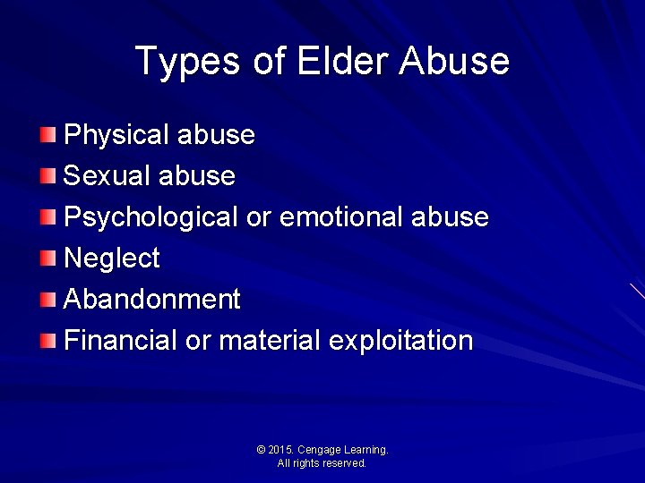 Types of Elder Abuse Physical abuse Sexual abuse Psychological or emotional abuse Neglect Abandonment