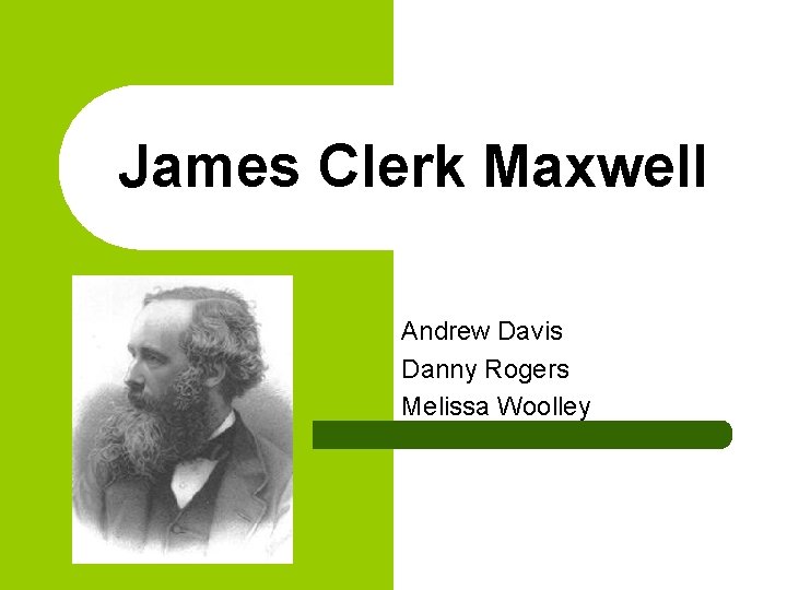 James Clerk Maxwell Andrew Davis Danny Rogers Melissa Woolley 