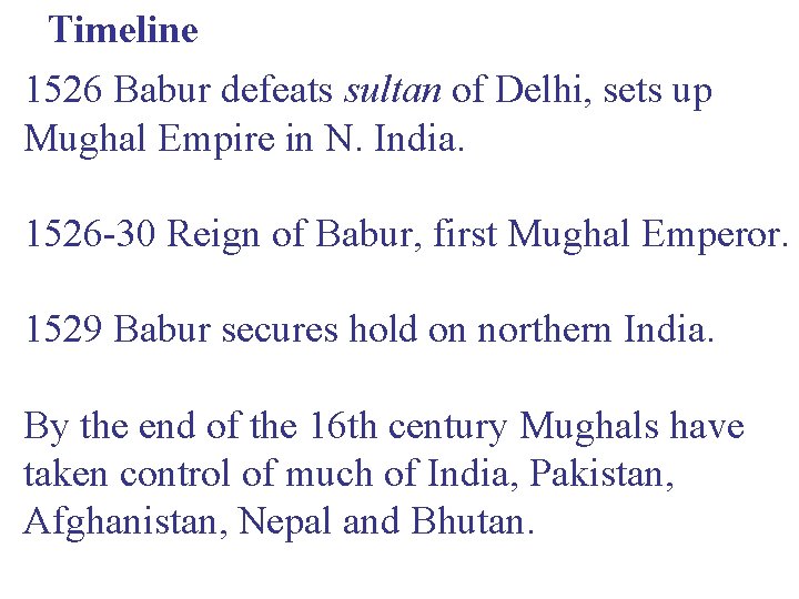 Timeline 1526 Babur defeats sultan of Delhi, sets up Mughal Empire in N. India.