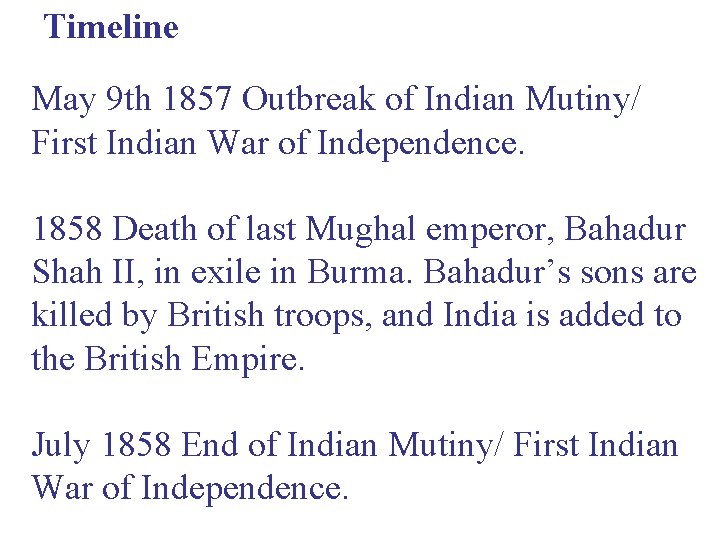 Timeline May 9 th 1857 Outbreak of Indian Mutiny/ First Indian War of Independence.