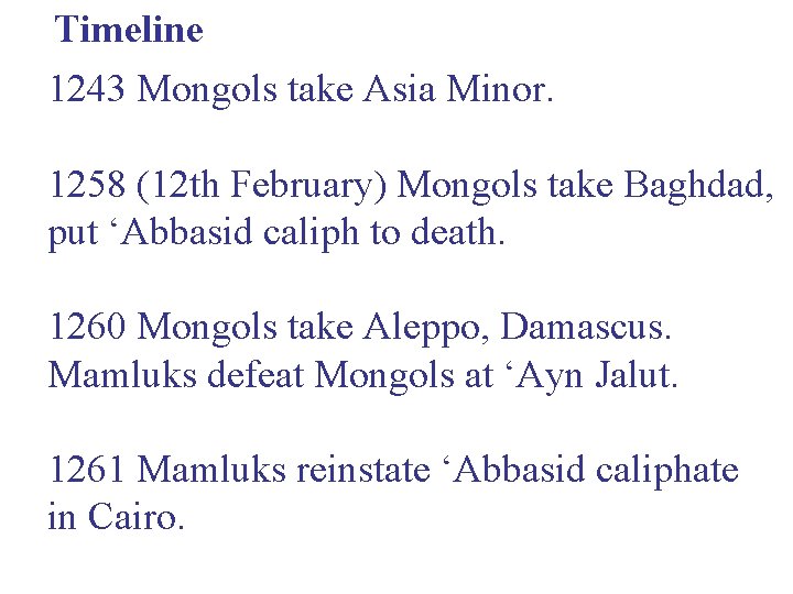 Timeline 1243 Mongols take Asia Minor. 1258 (12 th February) Mongols take Baghdad, put