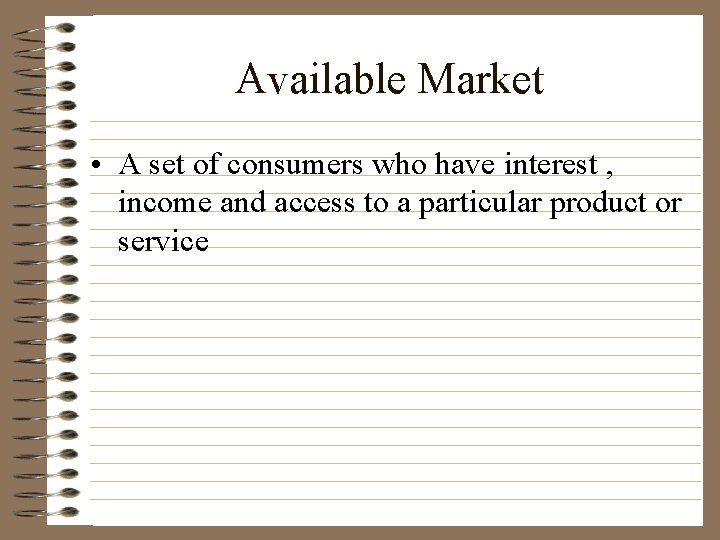 Available Market • A set of consumers who have interest , income and access