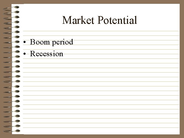 Market Potential • Boom period • Recession 