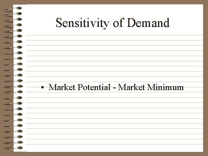 Sensitivity of Demand • Market Potential - Market Minimum 