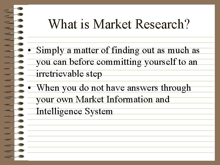 What is Market Research? • Simply a matter of finding out as much as