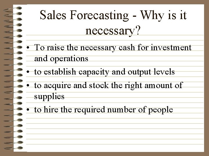 Sales Forecasting - Why is it necessary? • To raise the necessary cash for