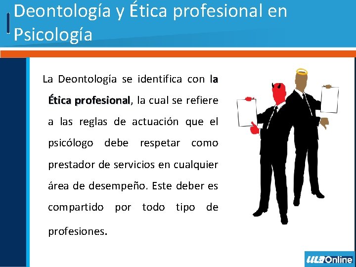 Deontología y Ética profesional en Psicología La Deontología se identifica con la Ética profesional,