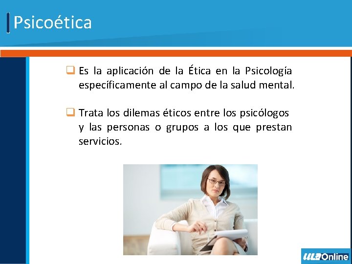 Psicoética q Es la aplicación de la Ética en la Psicología específicamente al campo