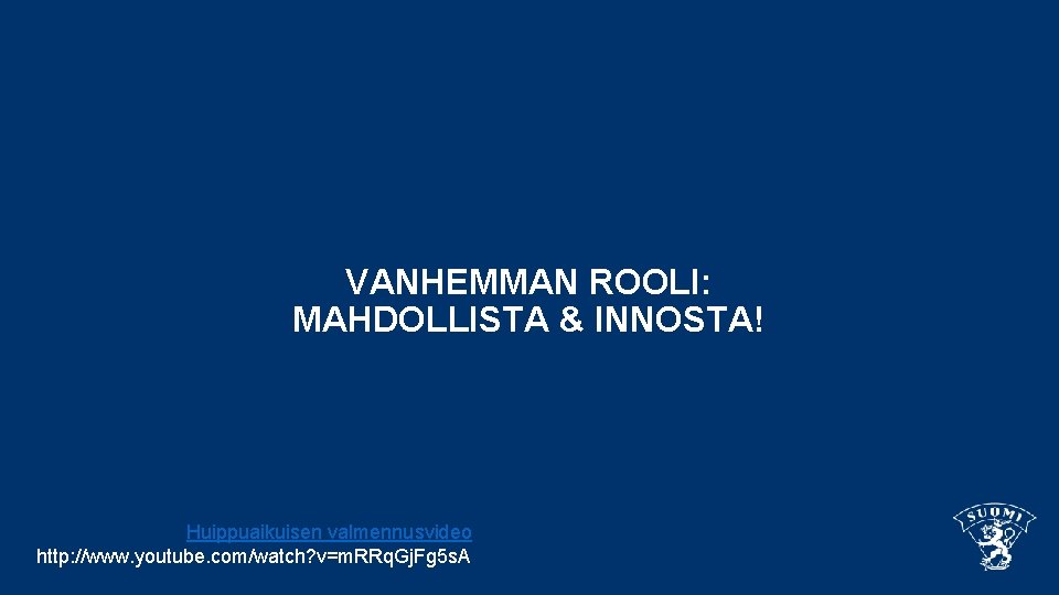 VANHEMMAN ROOLI: MAHDOLLISTA & INNOSTA! Huippuaikuisen valmennusvideo http: //www. youtube. com/watch? v=m. RRq. Gj.