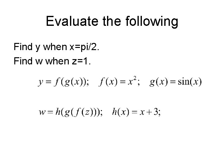 Evaluate the following Find y when x=pi/2. Find w when z=1. 