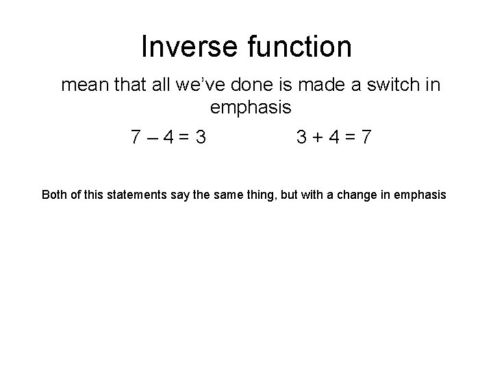 Inverse function mean that all we’ve done is made a switch in emphasis 7–