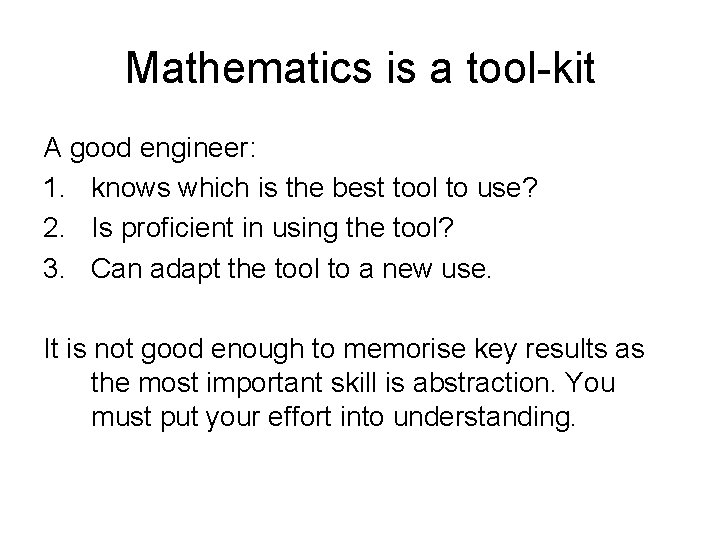 Mathematics is a tool-kit A good engineer: 1. knows which is the best tool