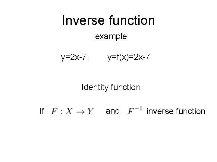 Inverse function example y=2 x-7; y=f(x)=2 x-7 Identity function If and inverse function 