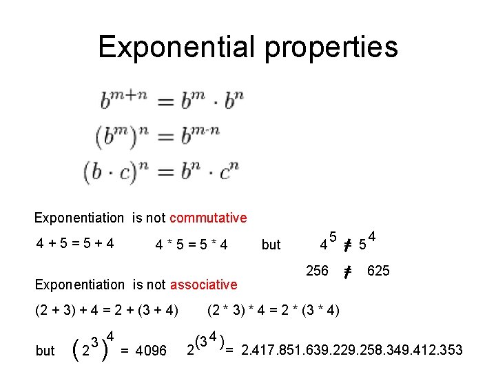 Exponential properties Exponentiation is not commutative 4+5=5+4 4*5=5*4 Exponentiation is not associative (2 +
