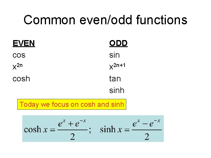 Common even/odd functions EVEN cos x 2 n cosh ODD sin x 2 n+1