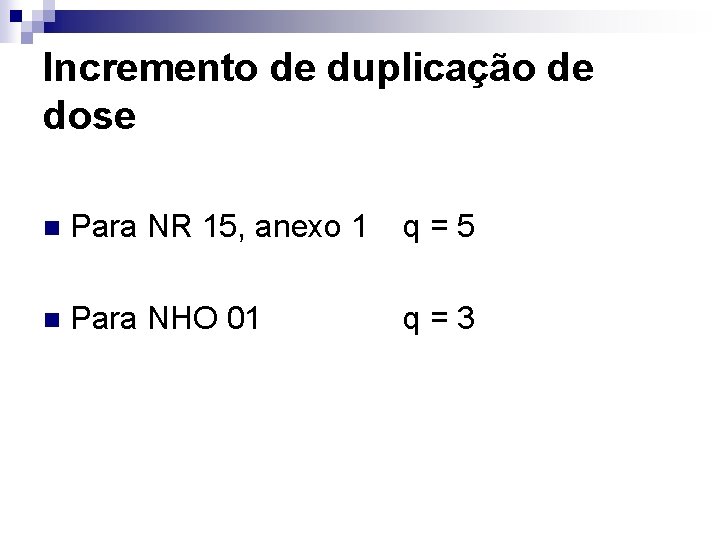 Incremento de duplicação de dose n Para NR 15, anexo 1 q=5 n Para