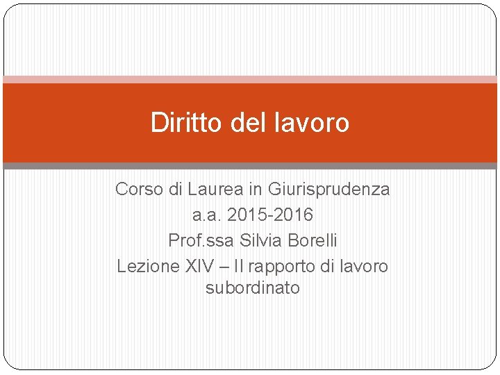 Diritto del lavoro Corso di Laurea in Giurisprudenza a. a. 2015 -2016 Prof. ssa