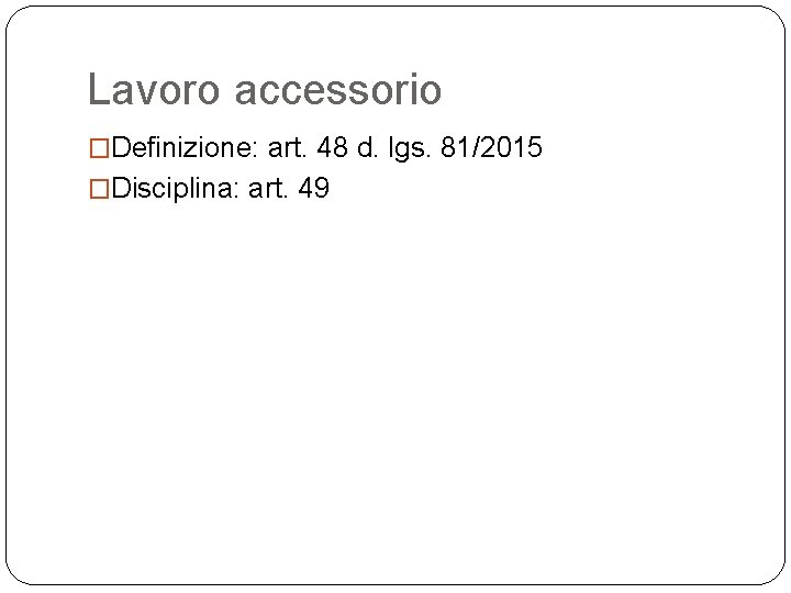 Lavoro accessorio �Definizione: art. 48 d. lgs. 81/2015 �Disciplina: art. 49 