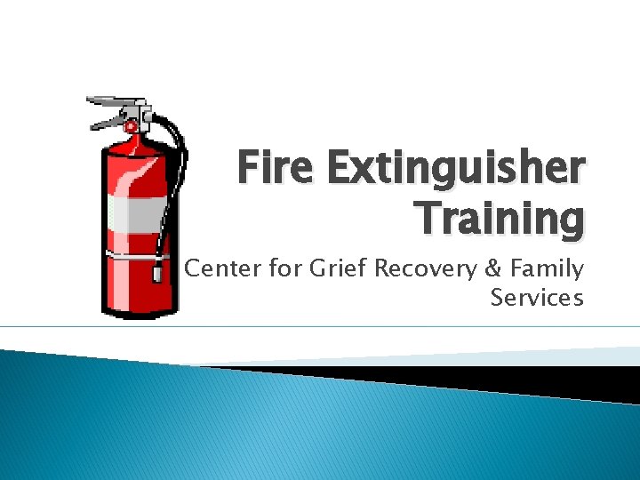 Fire Extinguisher Training The Center for Grief Recovery & Family Services 