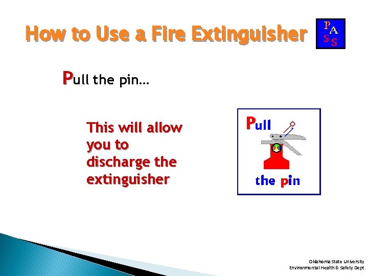 How to Use a Fire Extinguisher Pull the pin… This will allow you to