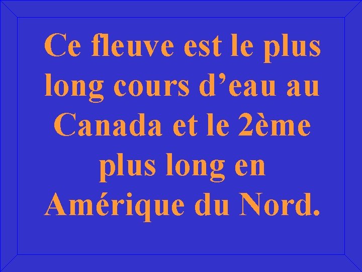 Ce fleuve est le plus long cours d’eau au Canada et le 2ème plus