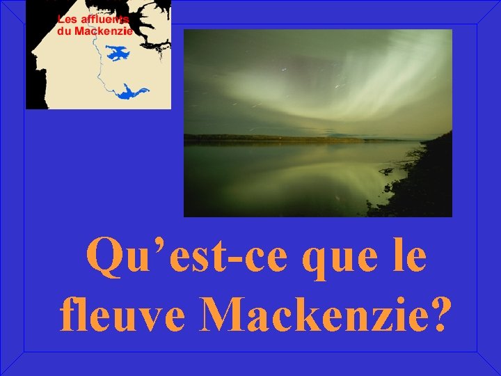Qu’est-ce que le fleuve Mackenzie? 