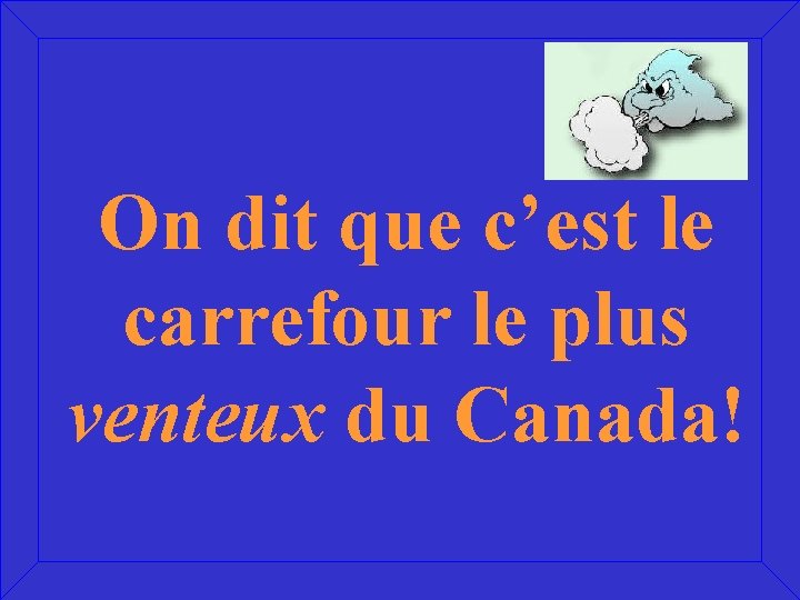 On dit que c’est le carrefour le plus venteux du Canada! 